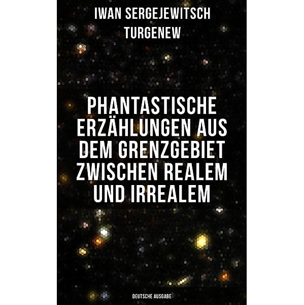 Phantastische Erzählungen aus dem Grenzgebiet zwischen Realem und Irrealem (Deutsche Ausgabe), Iwan Sergejewitsch Turgenew