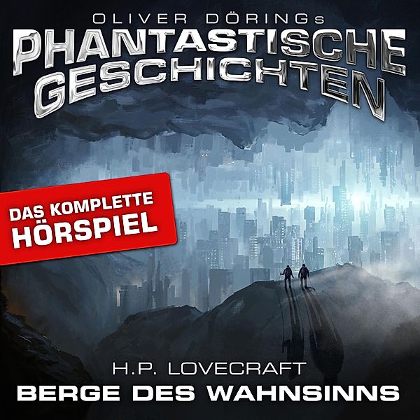 Phantastische Geschichten - Phantastische Geschichten, Berge des Wahnsinns - Das komplette Hörspiel, Oliver Döring, H.p. Lovecraft