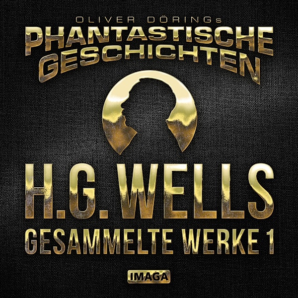 Phantastische Geschichten - Phantastische Geschichten, H.G.Wells - Gesammelte Werke 1, Oliver Döring, H.G.Wells