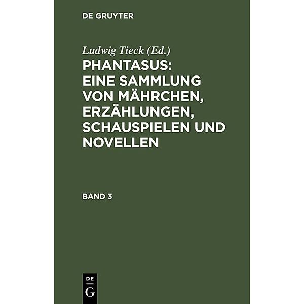 Phantasus: Eine Sammlung von Mährchen, Erzählungen, Schauspielen und Novellen, Erzählungen, Schauspielen und Novellen Phantasus: Eine Sammlung von Mährchen