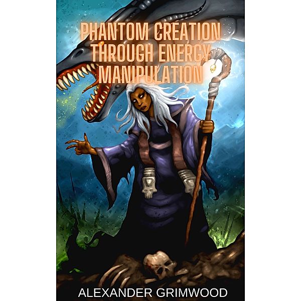 Phantom Creation Through Energy Manipulation, Alexander Grimwood