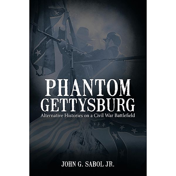 Phantom Gettysburg, John G. Sabol Jr.