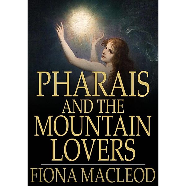 Pharais and The Mountain Lovers / The Floating Press, Fiona Macleod