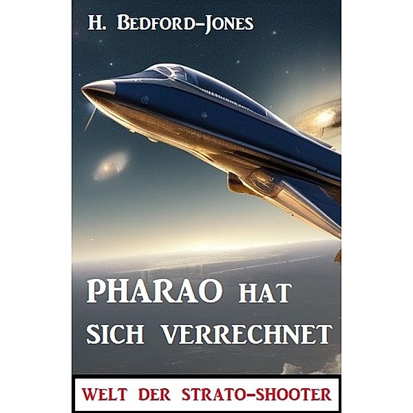 Pharao hat sich verrechnet: Welt der Strato-Shooter, H. Bedford-Jones