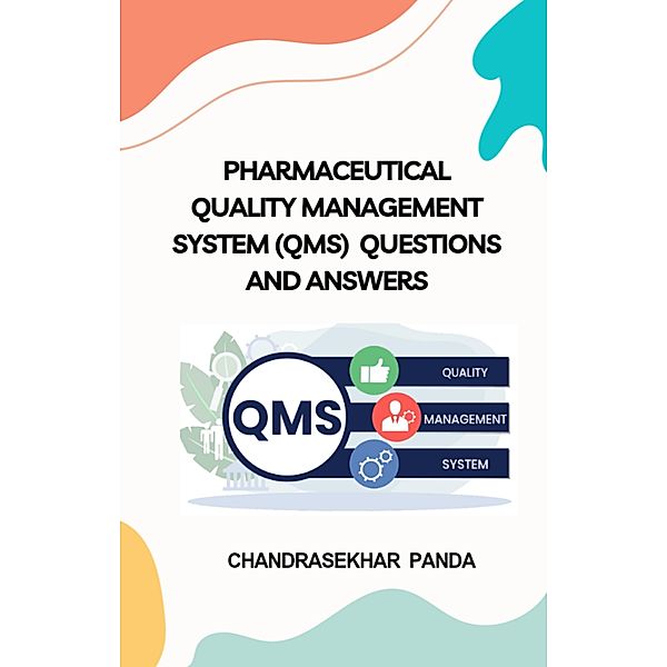 Pharmaceutical Quality Management System (QMS) Questions and Answers, Chandrasekhar Panda