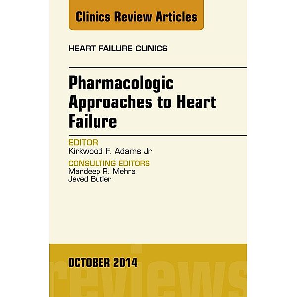 Pharmacologic Approaches to Heart Failure, An Issue of Heart Failure Clinics, Kirkwood F. Adams