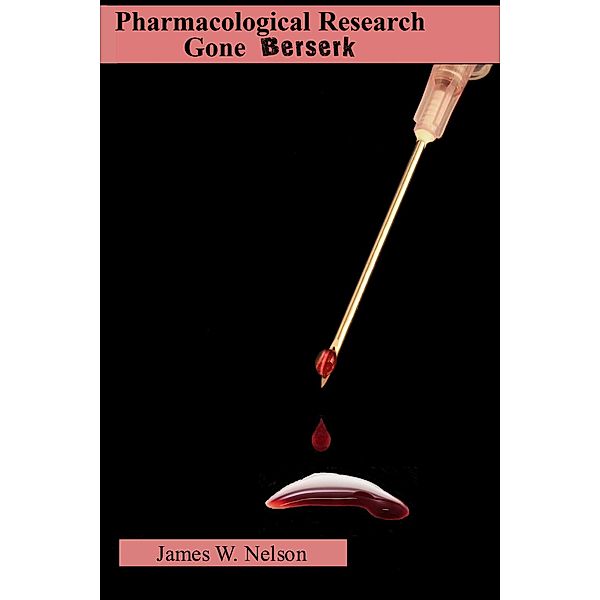Pharmacological Research Gone Berserk, James W. Nelson