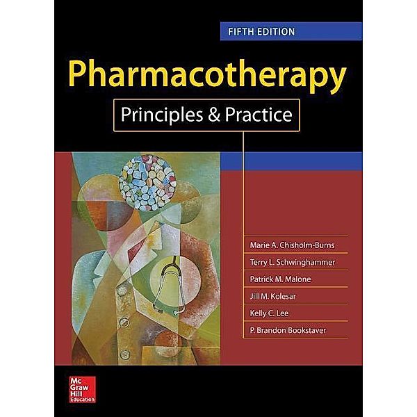 Pharmacotherapy Principles and Practice, Fifth Edition, Marie A. Chisholm-Burns, Terry L. Schwinghammer, Patrick M. Malone