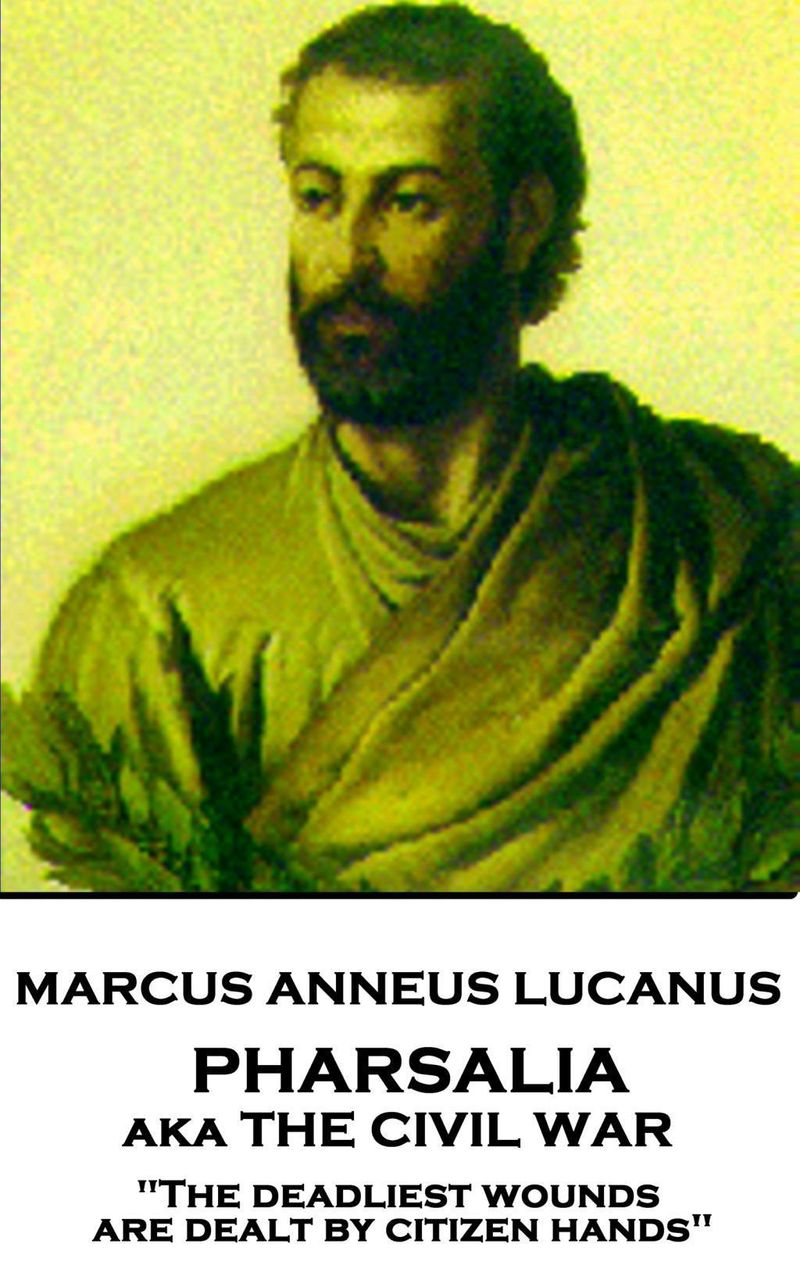 The Complete Works of Marcus Annaeus Lucanus Lucan eBook by Marcus
