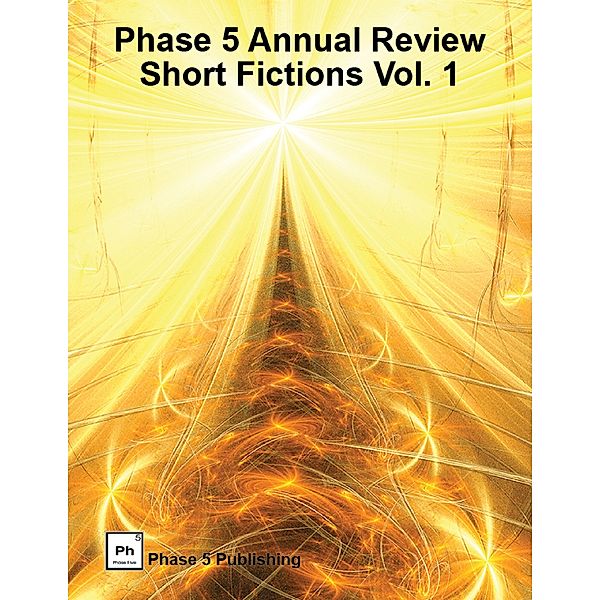 Phase 5 Annual Review: Short Fictions Vol. 1, Sergei Gerasimov, James Mccarthy, Allen L. Wold, Arnold Cassell, K.R. Gentile, Michelle Herndon, Nana P. Vej