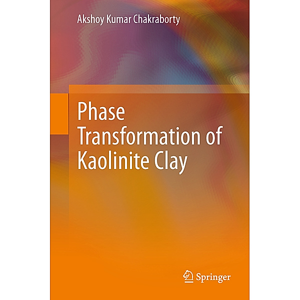 Phase Transformation of Kaolinite Clay, Akshoy Kumar Chakraborty