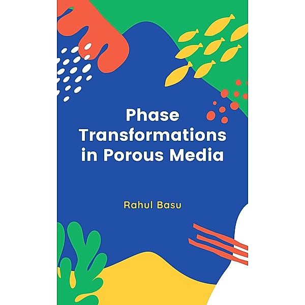 Phase Transformations in Porous Media, Rahul Basu