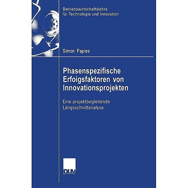 Phasenspezifische Erfolgsfaktoren von Innovationsprojekten / Betriebswirtschaftslehre für Technologie und Innovation Bd.54, Simon Papies