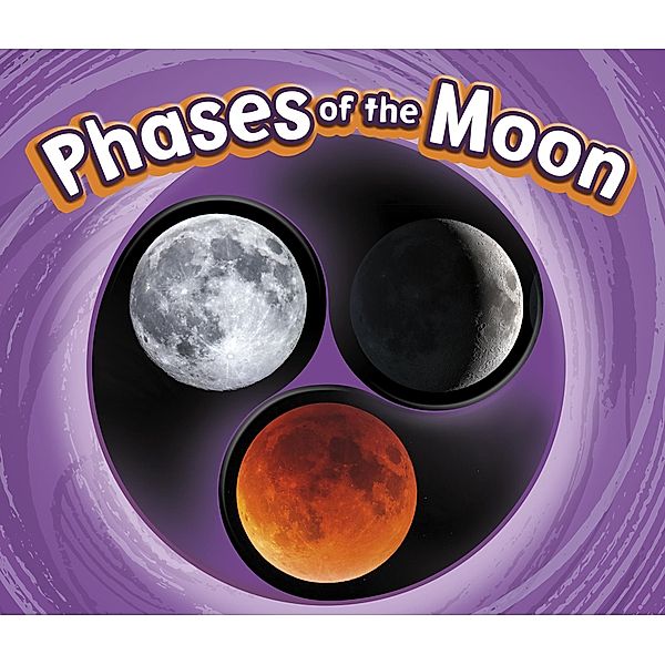 Phases of the Moon / Raintree Publishers, Catherine Ipcizade