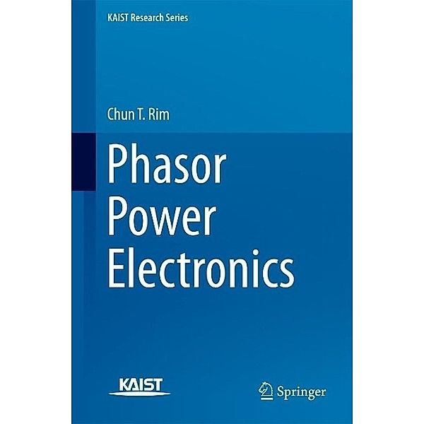 Phasor Power Electronics / KAIST Research Series, Chun T. Rim