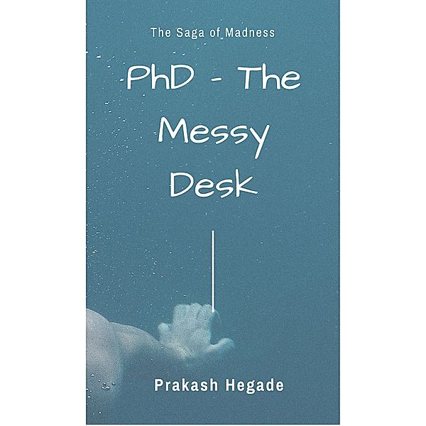 PhD - The Messy Desk, Prakash Hegade