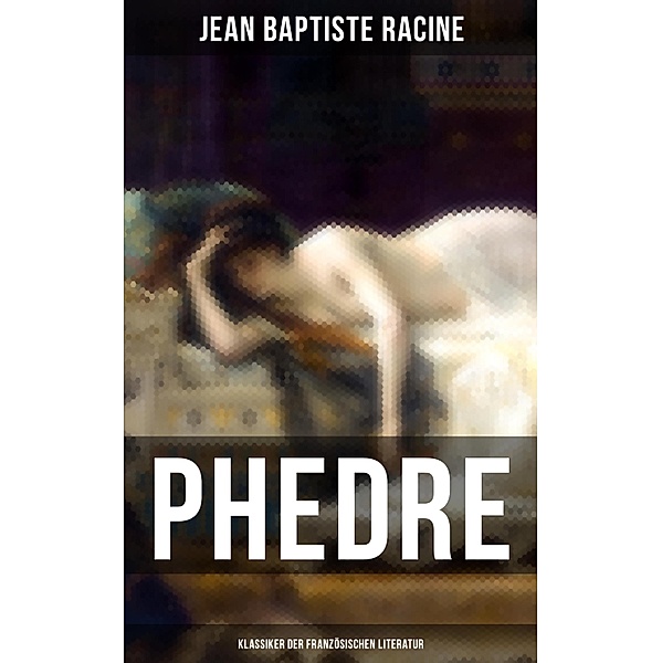 Phedre: Klassiker der französischen Literatur, Jean Baptiste Racine
