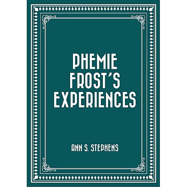 Phemie Frost's Experiences, Ann S. Stephens