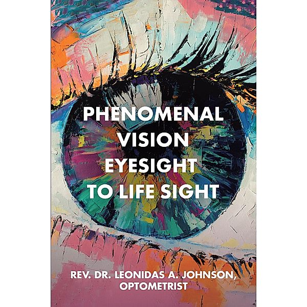 Phenomenal Vision Eyesight to Life Sight, Rev. Leonidas A. Johnson Optometrist