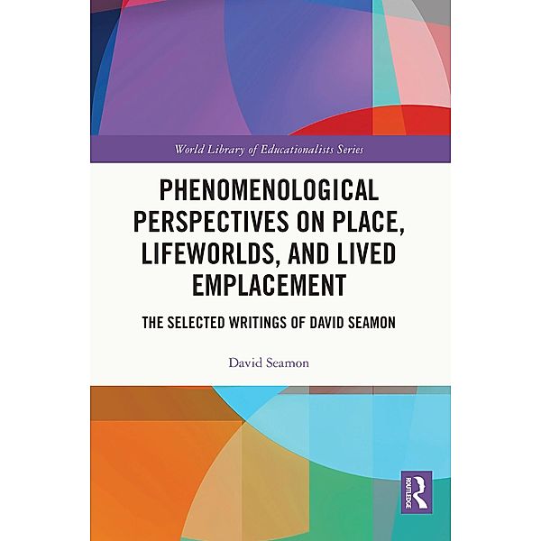 Phenomenological Perspectives on Place, Lifeworlds, and Lived Emplacement, David Seamon