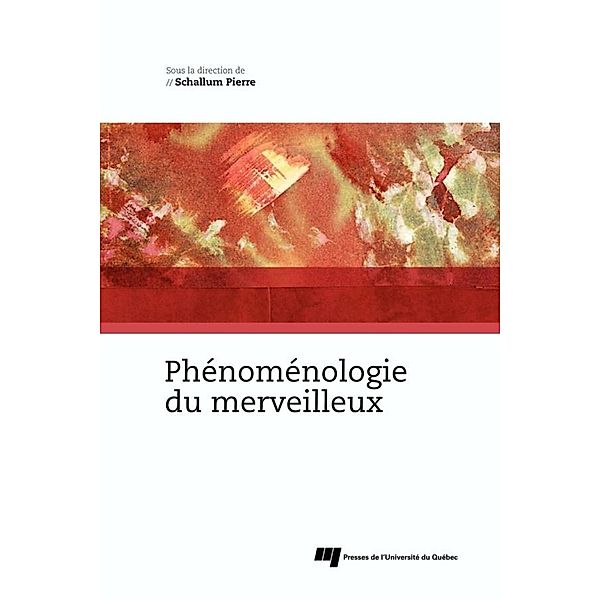 Phenomenologie du merveilleux / Presses de l'Universite du Quebec, Pierre Schallum Pierre