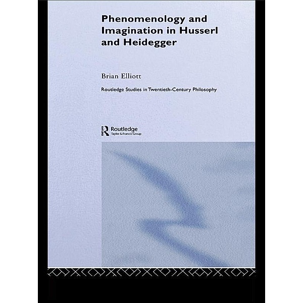 Phenomenology and Imagination in Husserl and Heidegger, Brian Elliott