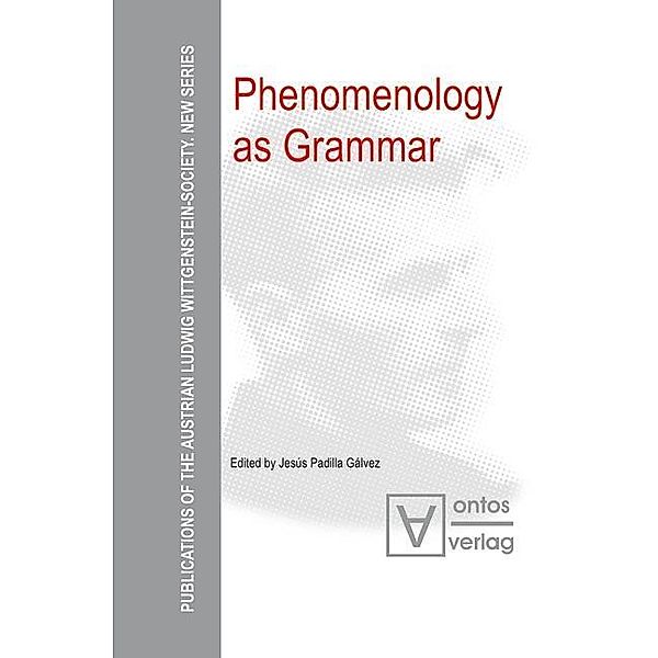 Phenomenology as Grammar / Publications of the Austrian Ludwig Wittgenstein Society - New Series Bd.8