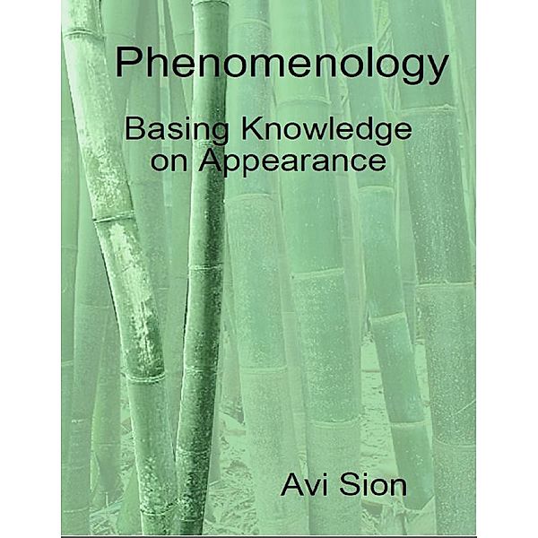 Phenomenology: Basing Knowledge on Appearance, Avi Sion