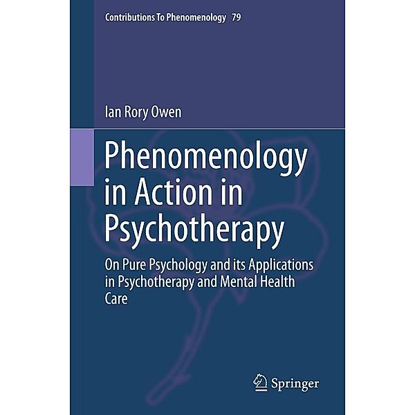 Phenomenology in Action in Psychotherapy / Contributions to Phenomenology Bd.79, Ian Rory Owen