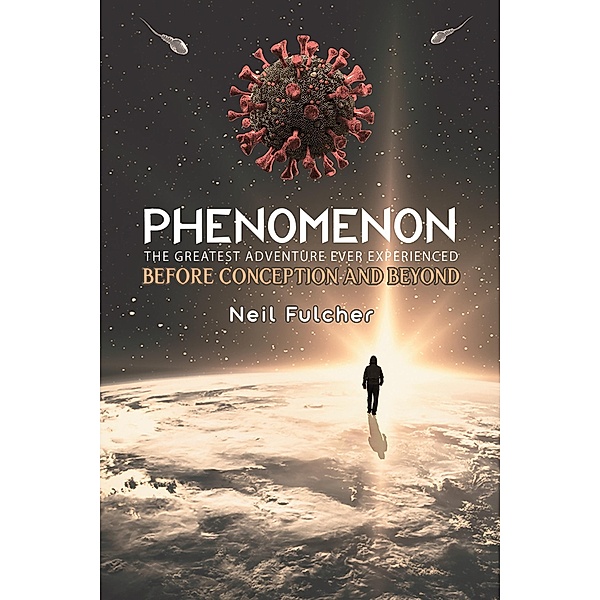 Phenomenon - The Greatest Adventure Ever Experienced / Austin Macauley Publishers, Neil Fulcher
