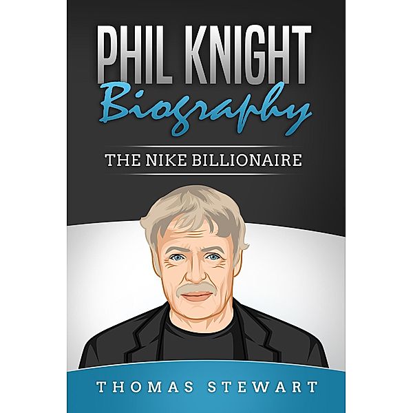 Phil Knight Biography: The Nike Billionaire, Thomas Stewart