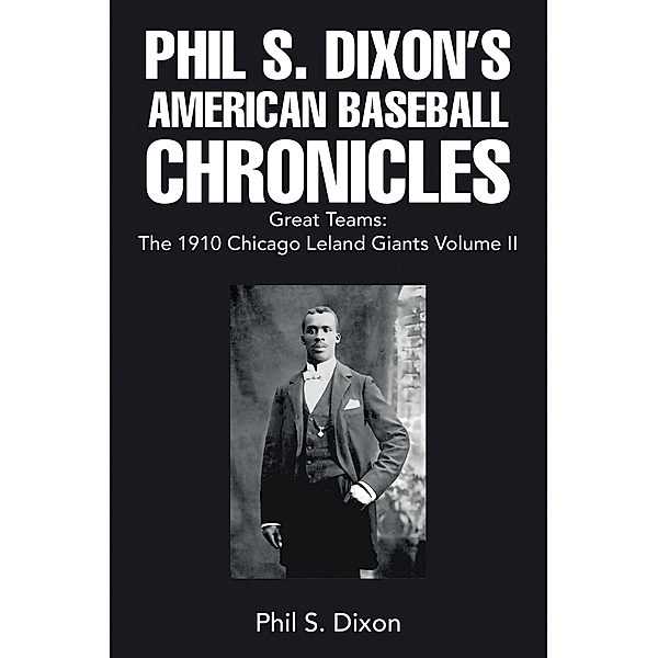 Phil S. Dixon's  American Baseball Chronicles Great Teams: The 1910 Chicago Leland Giants  Volume II, Phil S. Dixon