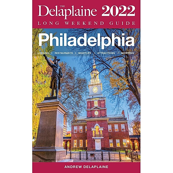 Philadelphia - The Delaplaine 2022 Long Weekend Guide (Long Weekend Guides) / Long Weekend Guides, Andrew Delaplaine