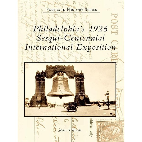 Philadelphia's 1926 Sesqui-Centennial International Exposition, James D. Ristine