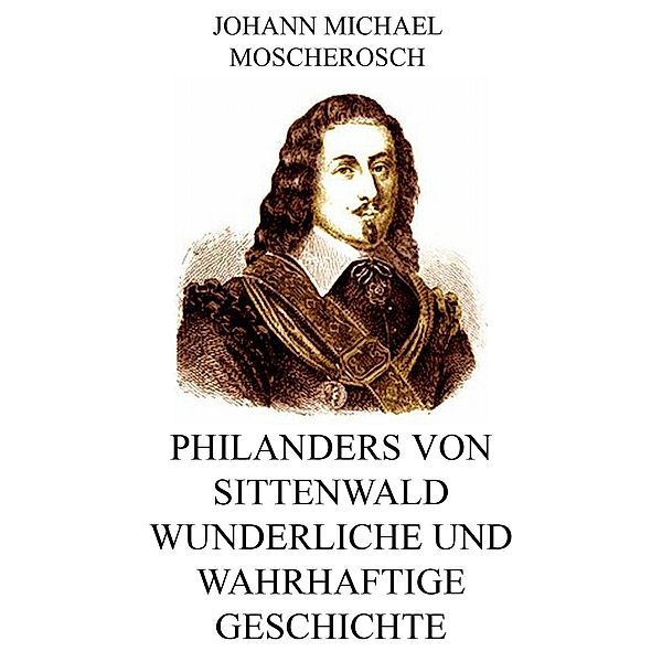 Philanders von Sittenwald wunderliche und wahrhaftige Geschichte, Johann Michael Moscherosch