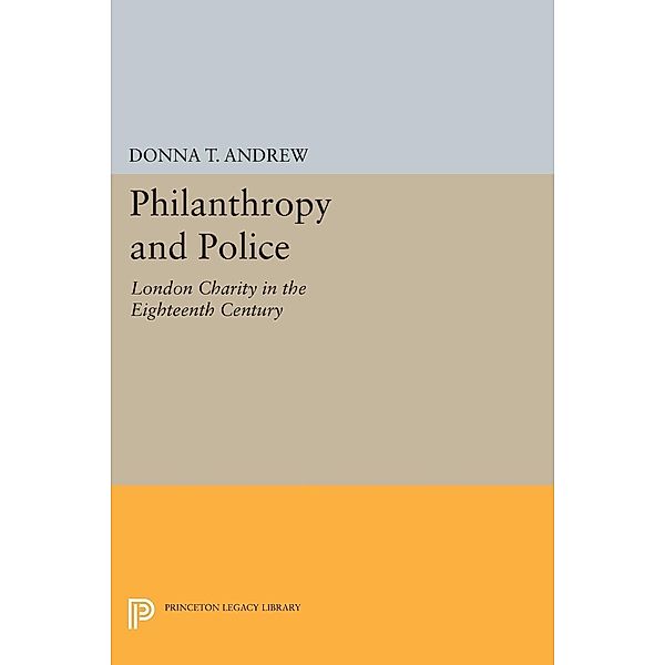 Philanthropy and Police / Princeton Legacy Library Bd.1037, Donna T. Andrew