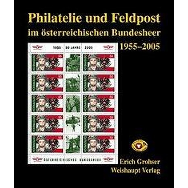 Philatelie und Feldpost im österr. Bundesheer 1955-2005, Erich Grohser