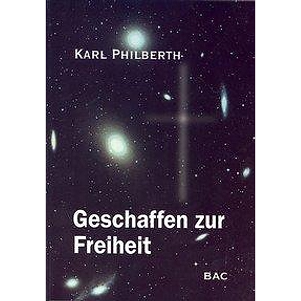Philberth, K: Geschaffen zur Freiheit, Karl Philberth