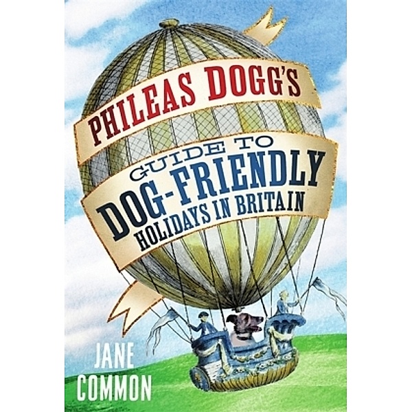 Phileas Dogg's Guide to Dog Friendly Holidays in Britain, Jane Common