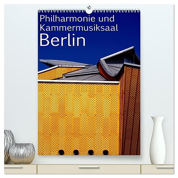 Philharmonie und Kammermusiksaal Berlin (hochwertiger Premium Wandkalender 2024 DIN A2 hoch), Kunstdruck in Hochglanz, Bert Burkhardt