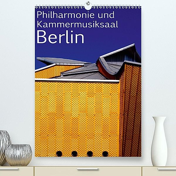 Philharmonie und Kammermusiksaal Berlin (Premium-Kalender 2020 DIN A2 hoch), Bert Burkhardt
