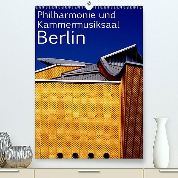Philharmonie und Kammermusiksaal Berlin (Premium, hochwertiger DIN A2 Wandkalender 2023, Kunstdruck in Hochglanz), Bert Burkhardt