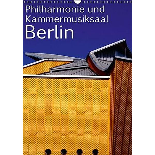 Philharmonie und Kammermusiksaal Berlin (Wandkalender 2016 DIN A3 hoch), Bert Burkhardt