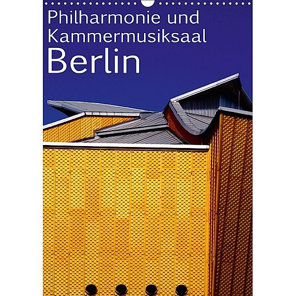 Philharmonie und Kammermusiksaal Berlin (Wandkalender 2018 DIN A3 hoch), Bert Burkhardt
