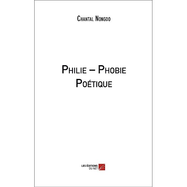 Philie - Phobie Poetique / Les Editions du Net, Nongdo Chantal Nongdo