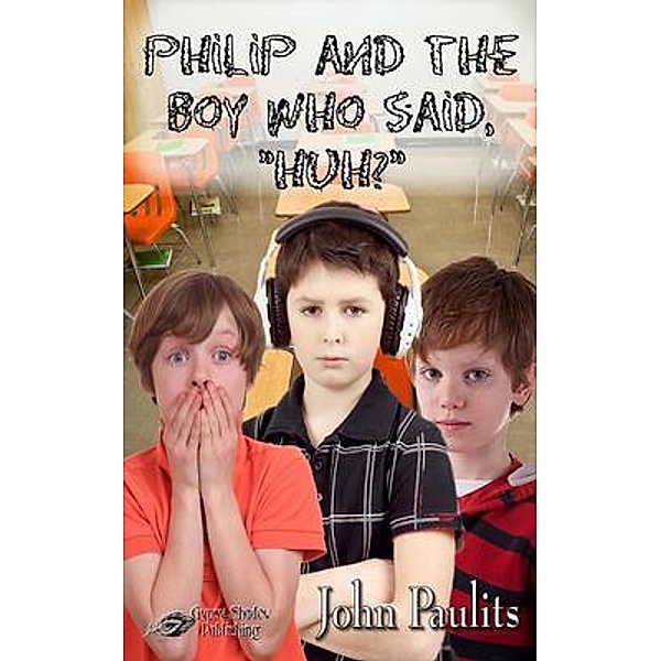 Philip and the Boy Who Said, Huh? / Philip Emery Bd.14, John Paulits