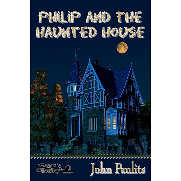 Philip and the Haunted House / Gypsy Shadow Publishing, LLC, John Paulits