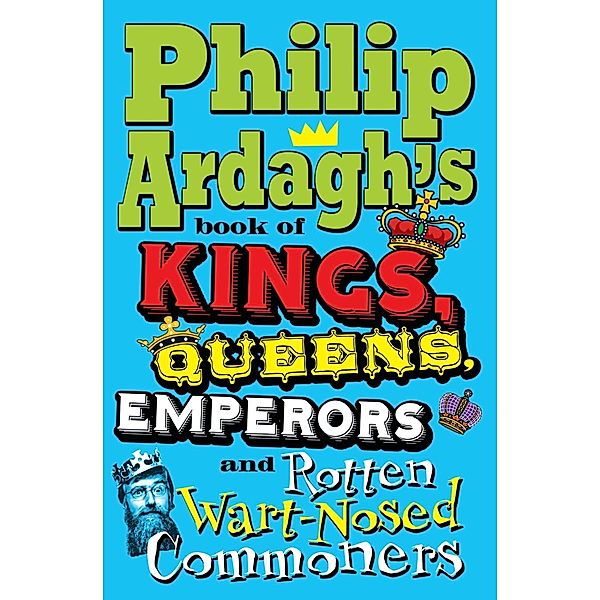 Philip Ardagh's Book of Kings, Queens, Emperors and Rotten Wart-Nosed Commoners, Philip Ardagh