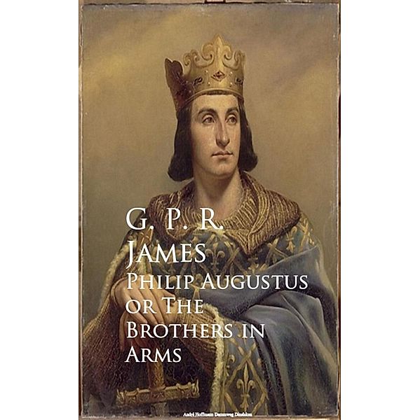 Philip Augustus or The Brothers in Arms, George Payne Rainsford James