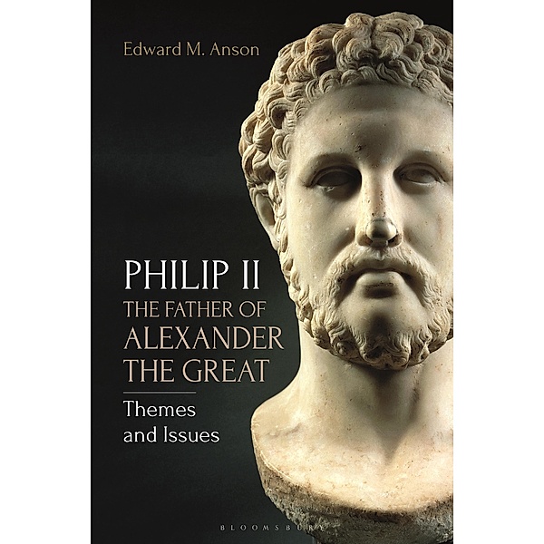 Philip II, the Father of Alexander the Great, Edward M. Anson